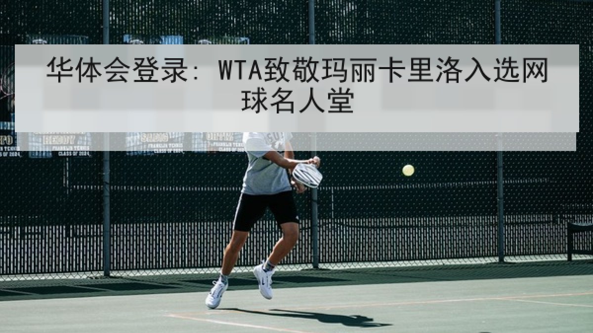 华体会登录: WTA致敬玛丽卡里洛入选网球名人堂 华体会登录: WTA致敬玛丽卡里洛入选网球名人堂